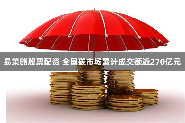 易策略股票配资 全国碳市场累计成交额近270亿元