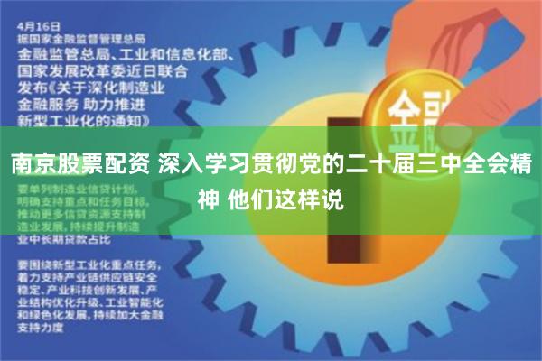 南京股票配资 深入学习贯彻党的二十届三中全会精神 他们这样说