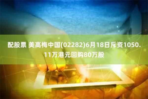 配股票 美高梅中国(02282)6月18日斥资1050.11万港元回购80万股