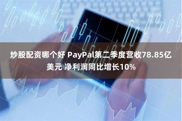 炒股配资哪个好 PayPal第二季度营收78.85亿美元 净利润同比增长10%