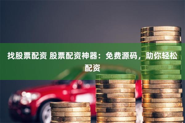 找股票配资 股票配资神器：免费源码，助你轻松配资